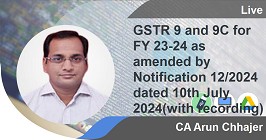 Professional -GSTR 9 and 9C for FY 23-24 as amended by Notification 12/2024 dated 10th July 2024(with recording)