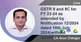 Professional -GSTR 9 and 9C for FY 23-24 as amended by Notification 12/2024 dated 10th July 2024(without recording)