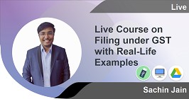 Live Course on Filing under GST with Real-Life Examples