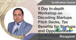 5 Day In-depth Workshop on Decoding Startups & Pitch Decks, Tax Benefits for Startups and Opportunities for Professionals in Startup Ecosystem(Recording)