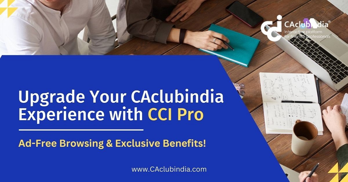 Upgrade Your CAclubindia Experience with CCI Pro: Ad-Free Browsing and Exclusive Benefits 