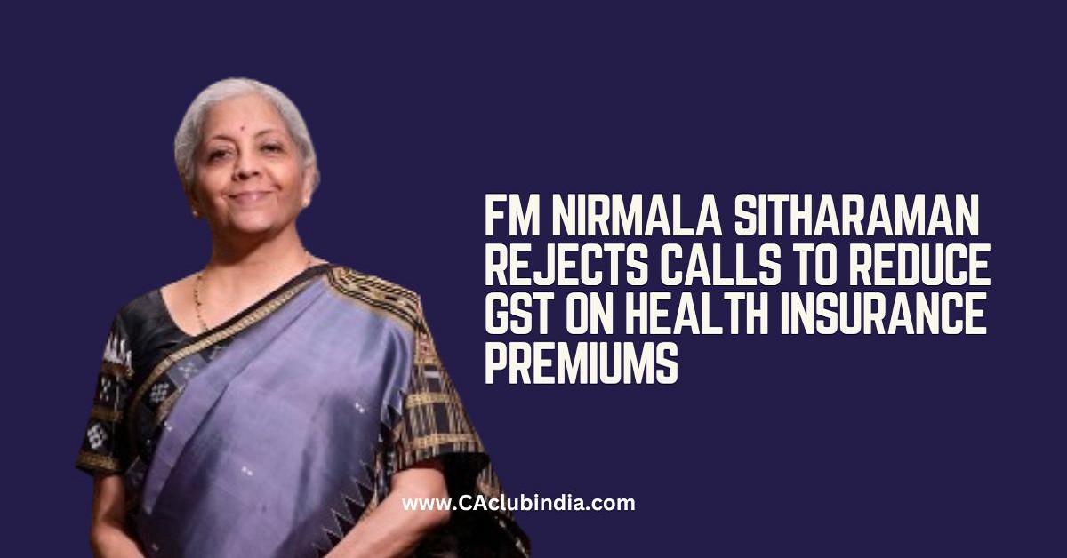 FM Nirmala Sitharaman Rejects Calls to Reduce GST on Health Insurance Premiums