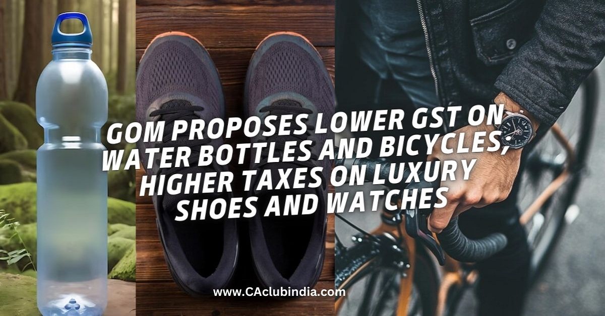 GoM Proposes Lower GST on Water Bottles and Bicycles  Higher Taxes on Luxury Shoes and Watches