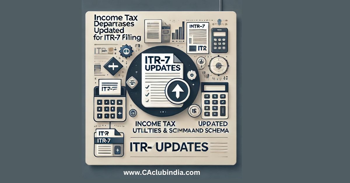 Income Tax Department Releases Updated Utilities and Schema for ITR-7 Filing