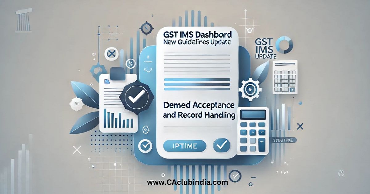 GST IMS Dashboard: New Guidelines for  Deemed Acceptance  and Record Handling