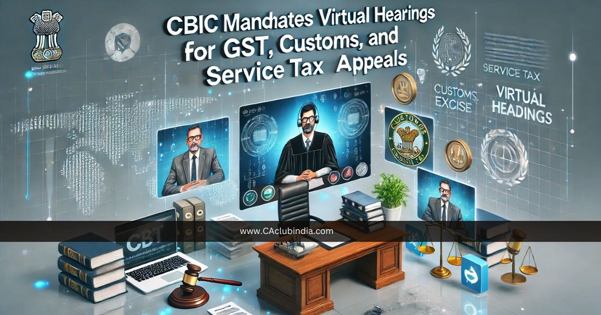 CBIC Mandates Virtual Hearings for GST, Customs, Excise and Service Tax Appeals