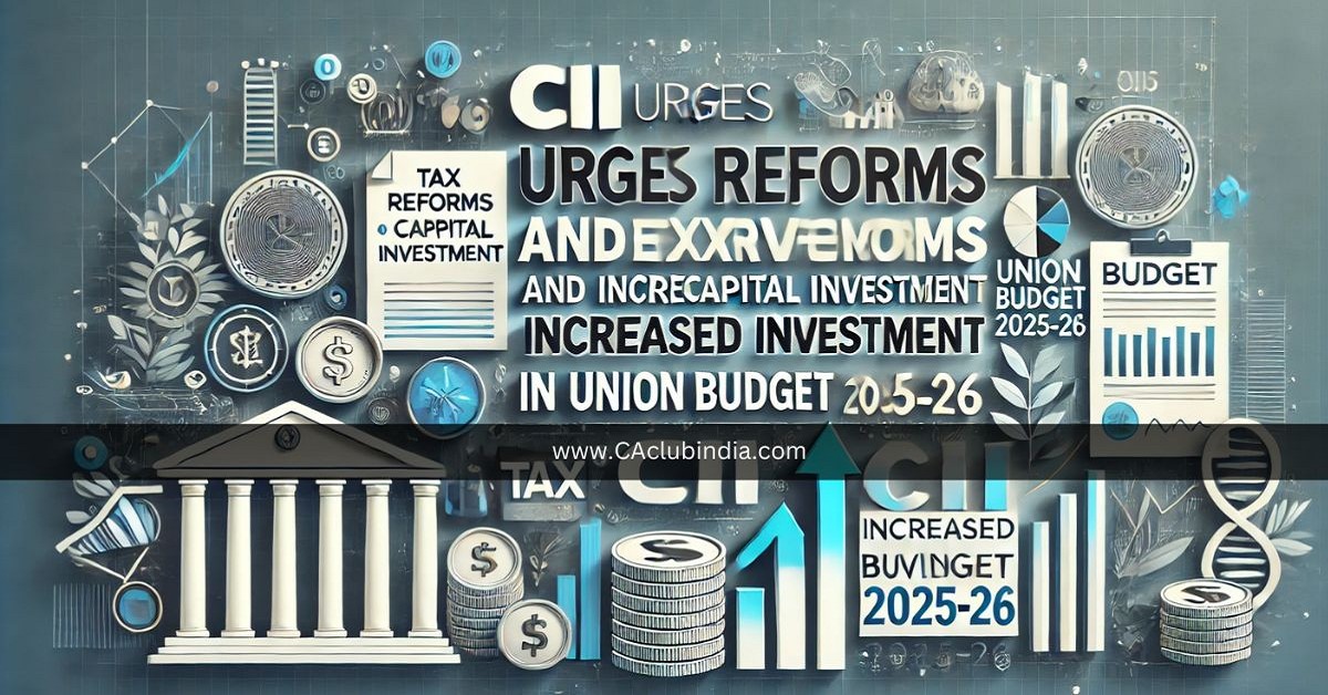 CII Urges Tax Reforms and Increased Capital Investment in Union Budget 2025-26