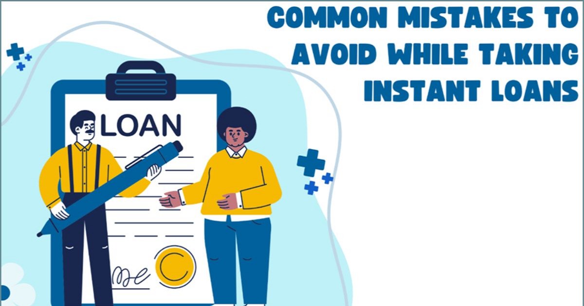 Common Mistakes to Avoid While Taking Instant Loans