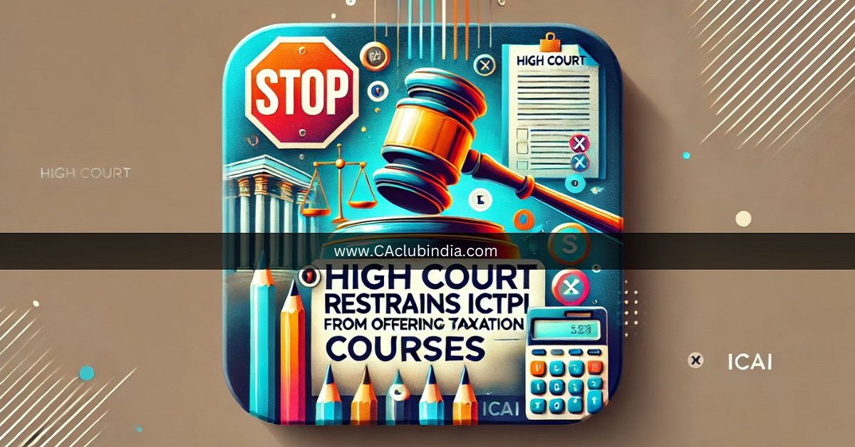 High Court Restrains ICTPI from Offering Taxation Courses Following ICAI Petition