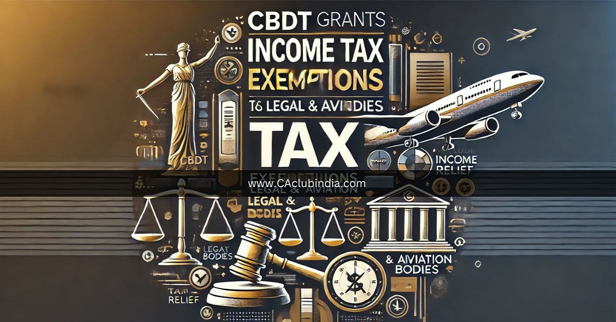 CBDT Grants Income Tax Exemptions to Legal and Aviation Bodies