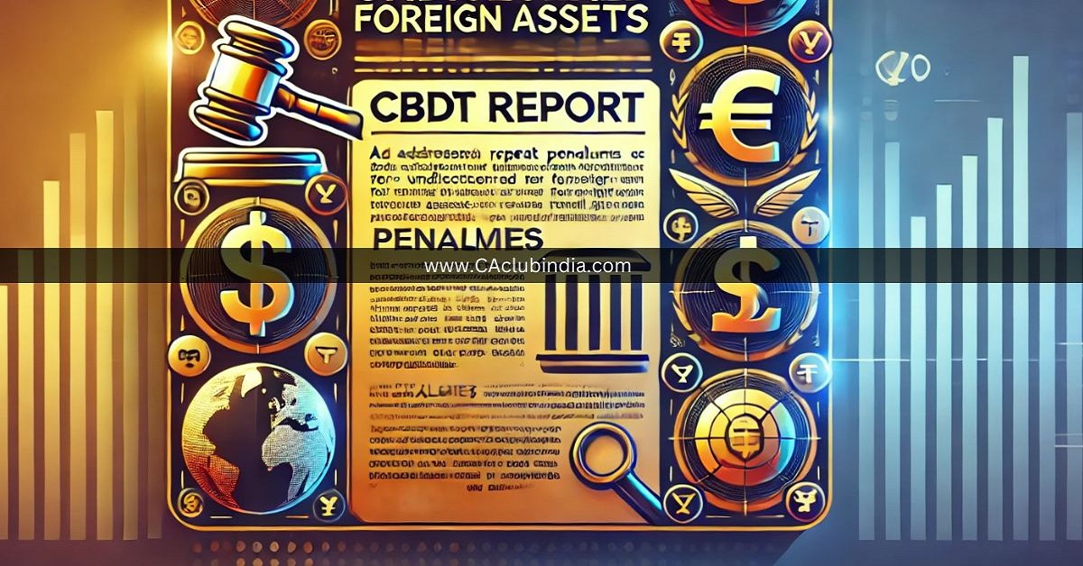 CBDT Report Highlights Need to Address Repeat Penalties for Undisclosed Foreign Assets