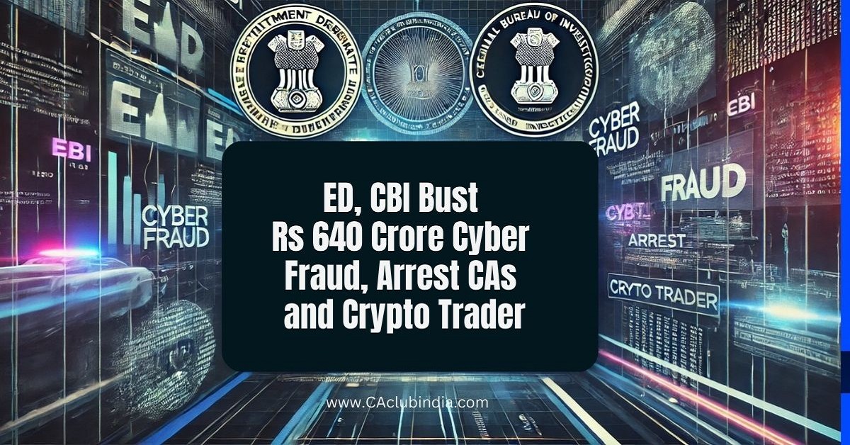 ED, CBI Bust Rs 640 Crore Cyber Fraud, Arrest CAs and Crypto Trader