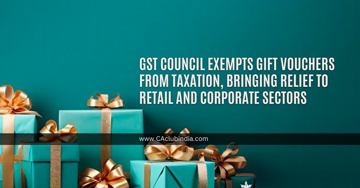 GST Council Exempts Gift Vouchers from Taxation, Bringing Relief to Retail and Corporate Sectors