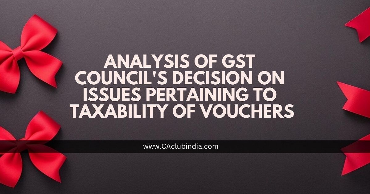 Analysis of GST Council s Decision on Issues pertaining to Taxability of Vouchers