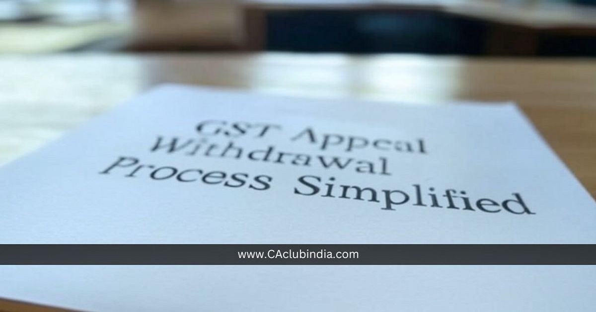 GST Appeal Withdrawal Process Simplified: Key Update for Waiver Scheme Applicants