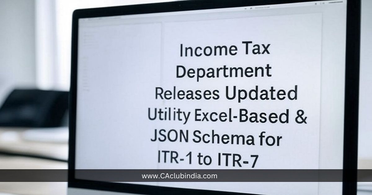 Income Tax Department Releases Updated Utility Excel-Based and JSON Schema for ITR-1 to ITR-7