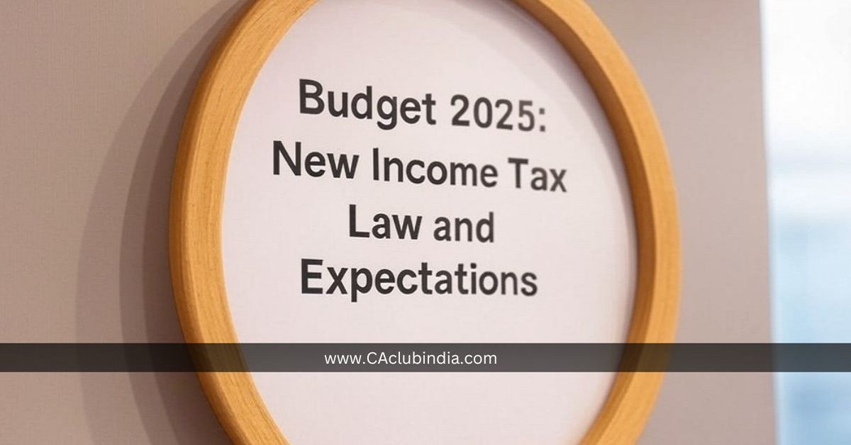 Budget 2025: New Income Tax Law and Expectations