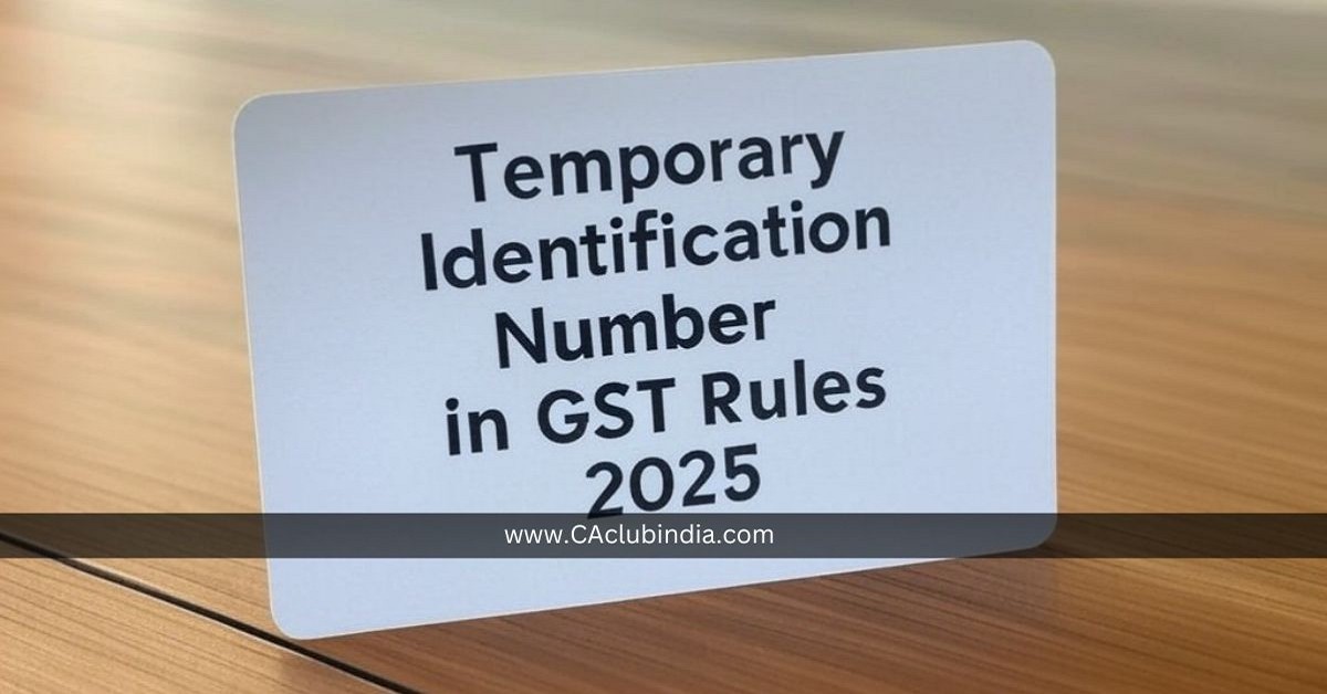 CBIC Introduces Temporary Identification Number in GST Rules 2025