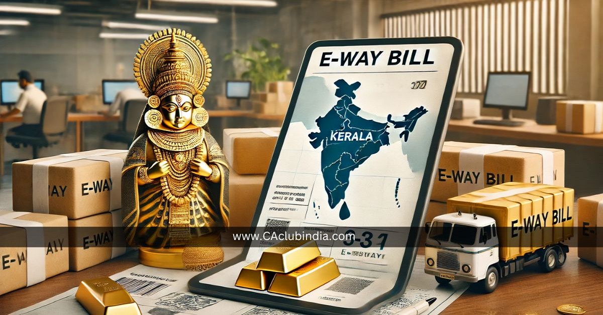 GSTN Advisory: Introduction of E-Way Bill for Gold in Kerala Effective 20th Jan 2025