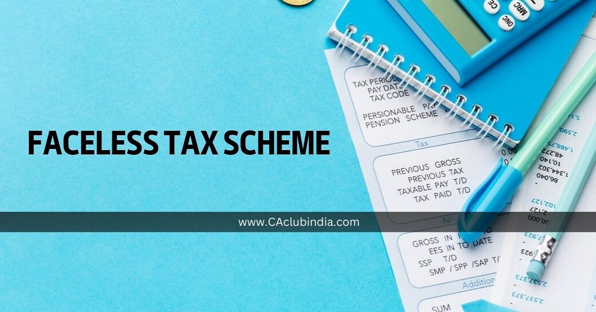 Faceless Tax Schemes to Continue Beyond March 2025 as Date Restrictions Removed