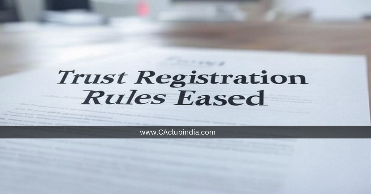 Trust Registration Rules Eased: Incomplete Applications Won t Trigger Cancellation from FY 2025