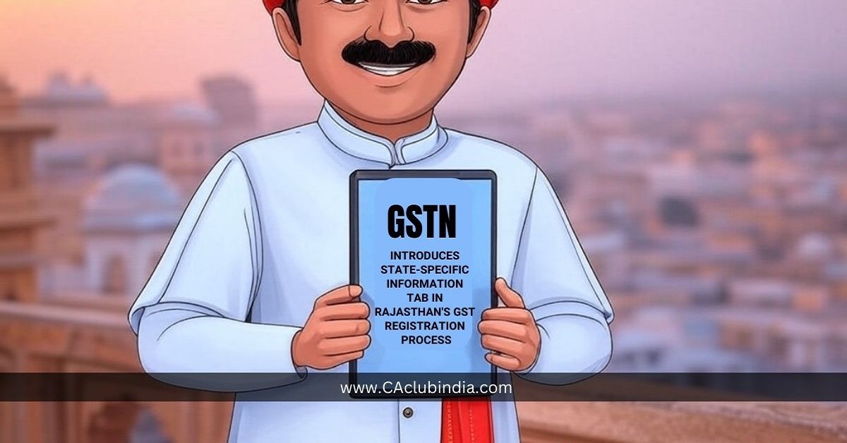 GSTN Introduces State-Specific Information Tab in Rajasthan s GST Registration Process