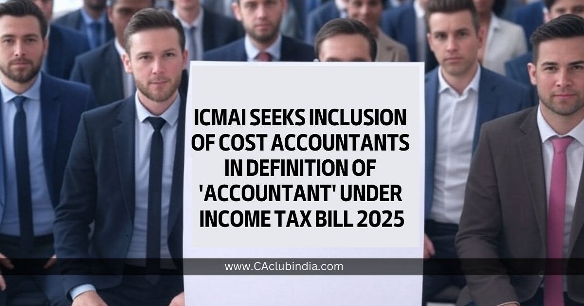 ICMAI Seeks Inclusion of Cost Accountants in Definition of  Accountant  under Income Tax Bill 2025