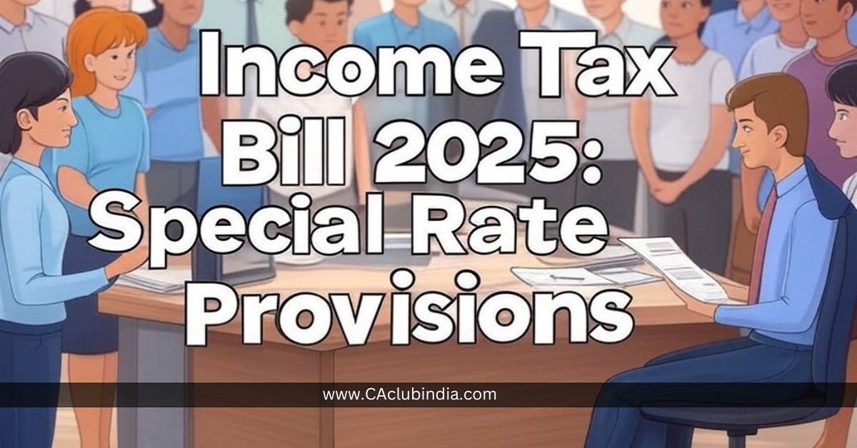 Income Tax Bill 2025: Key Clarifications on Special Rate Provisions