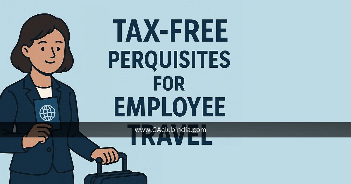 Proposed Change in Tax-Free Perquisites for Employee Travel in the Income Tax Bill, 2025