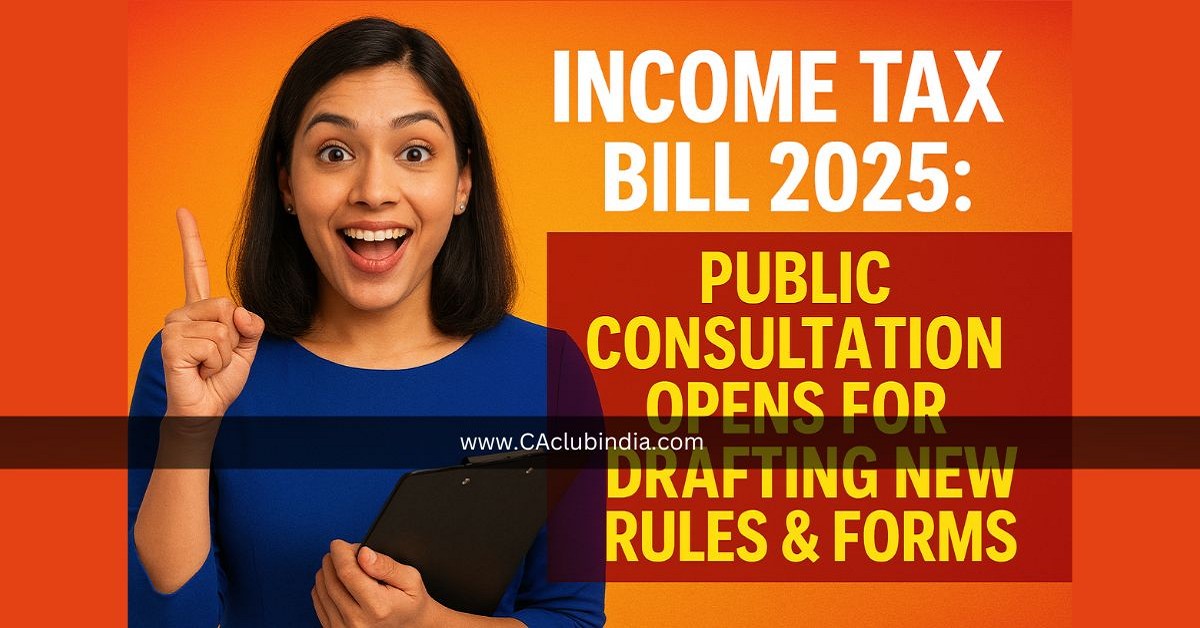 Income Tax Bill 2025: Public Consultation Opens for Drafting New Rules and Forms