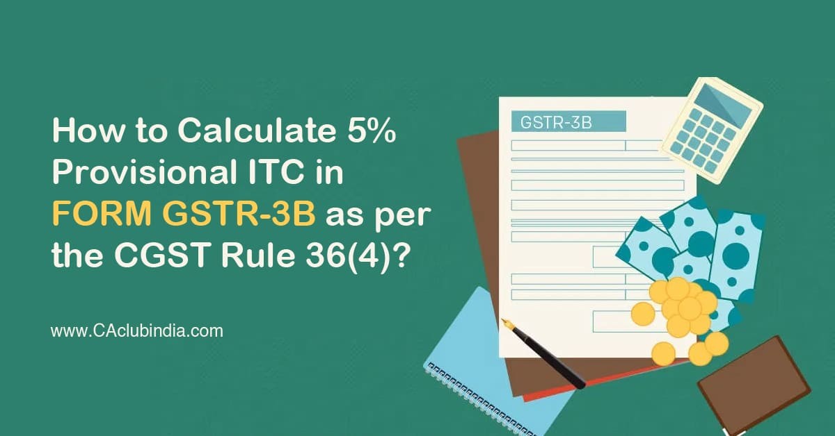 How to Calculate 5  Provisional ITC in FORM GSTR-3B as per the CGST Rule 36(4)   