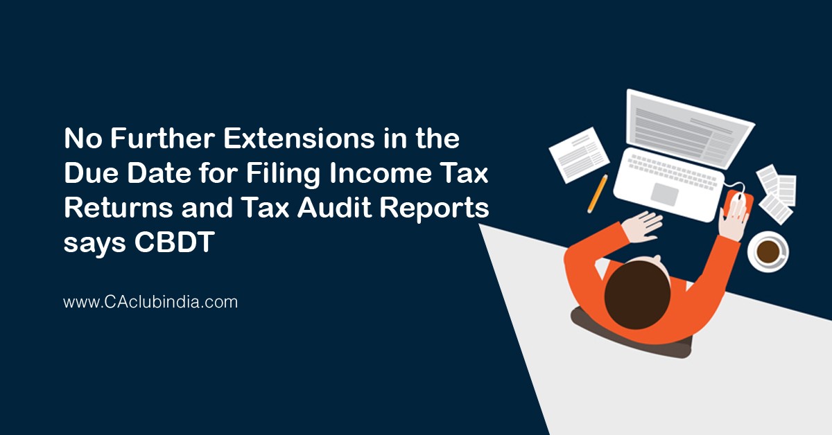 No Further Extensions in the Due Date for Filing Income Tax Returns and Tax Audit Reports, says CBDT