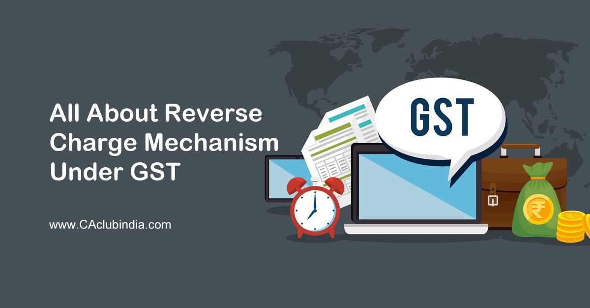 Detailed Guide On RCM (Reverse Charge Mechanism) Under GST, 47% OFF