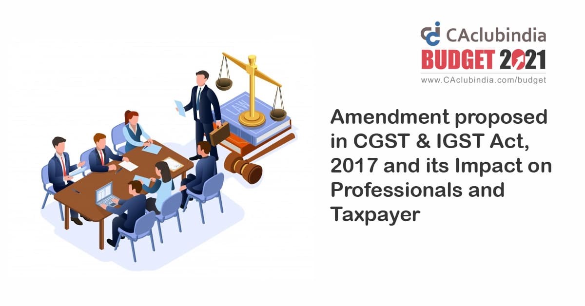 Union Budget 2021    Amendment proposed in CGST and IGST Act, 2017 and its Impact on professionals and Taxpayer