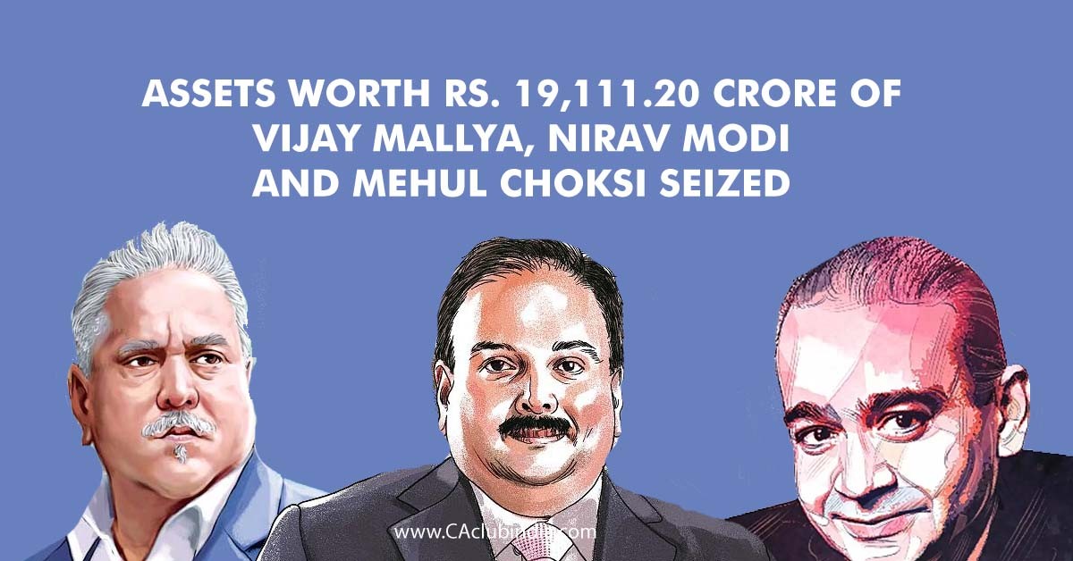Assets worth Rs 19,111.20 crore of Vijay Mallya, Nirav Modi and Mehul Choksi seized