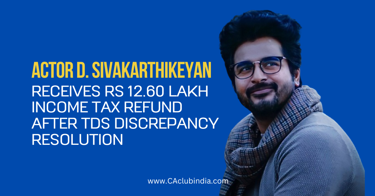 Actor D. Sivakarthikeyan Receives Rs 12.60 Lakh Income Tax Refund After TDS Discrepancy Resolution