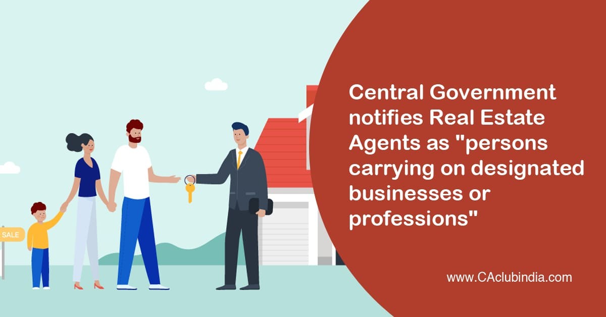 Central Government notifies Real Estate Agents as persons carrying on designated businesses or professions