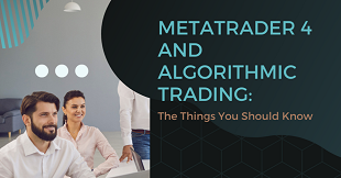 MetaTrader 4 and Algorithmic Trading: The Things You Should Know