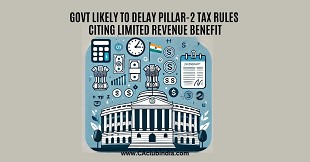 Govt Likely to Delay Pillar-2 Tax Rules Citing Limited Revenue Benefit