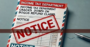 Income Tax Department Cracks Down on Bogus Refund Claims, Sends Notices to Taxpayers