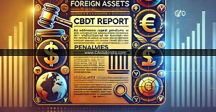 CBDT Report Highlights Need to Address Repeat Penalties for Undisclosed Foreign Assets