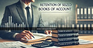 Retention of Seized Books of Account u/s 132(8) of the Income Tax Act, 1961