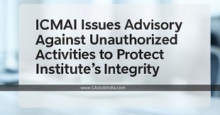  ICMAI Issues Advisory Against Unauthorized Activities to Protect Institute's Integrity