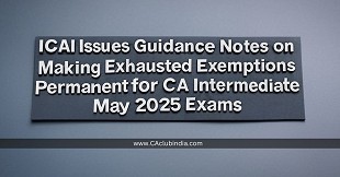 ICAI Issues Guidance Notes on Making Exhausted Exemptions Permanent for CA Intermediate May 2025 Exams