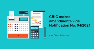 CBIC makes amendments vide Notification No. 04/2021