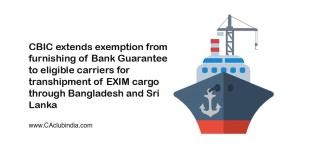 CBIC extends exemption from furnishing of Bank Guarantee to eligible carriers for transhipment of EXIM cargo through Bangladesh and Sri Lanka