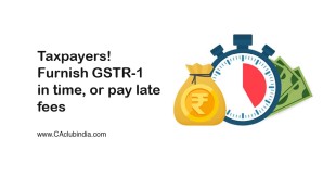 Taxpayers! Furnish GSTR-1 in time, or pay late fees