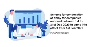 Scheme for condonation of delay for companies restored between 1st to 31st Dec 2020 to come into effect from 1st Feb 2021