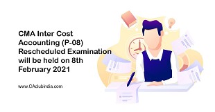 CMA Inter Cost Accounting (P-08) Rescheduled Examination will be held on 8th February 2021
