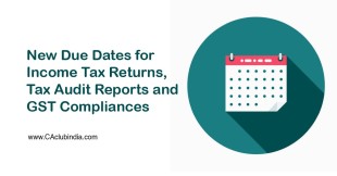 New Due Dates for Income Tax Returns, Tax Audit Reports and GST Compliances